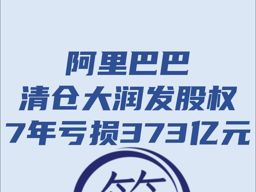 阿里巴巴清仓大润发股权,7年亏损74%,总计亏了373亿哔哩哔哩bilibili