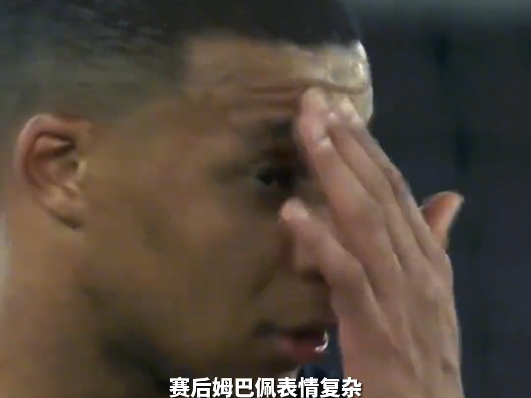 姆巴佩半决赛0球0助攻!赛后表情复杂