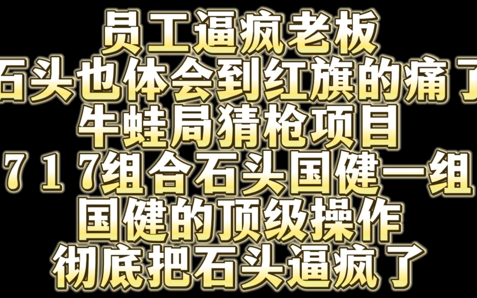 KZ员工逼疯老板 石头也体会到红旗的痛了 牛蛙局猜枪项目国健的操作彻底把石头逼疯网络游戏热门视频