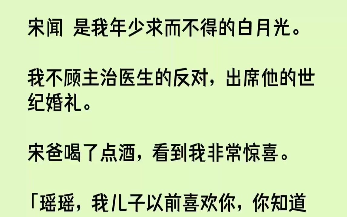 【完结文】宋闻璟是我年少求而不得的白月光.我不顾主治医生的反对,出席他的世纪婚礼.宋爸喝了点酒,看到我非常惊喜.「瑶瑶,我儿子以前喜欢你,...