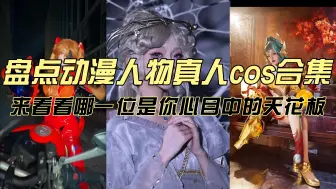 Download Video: 盘点动漫人物真人cos合集，来看看哪一位是你心目中的天花板