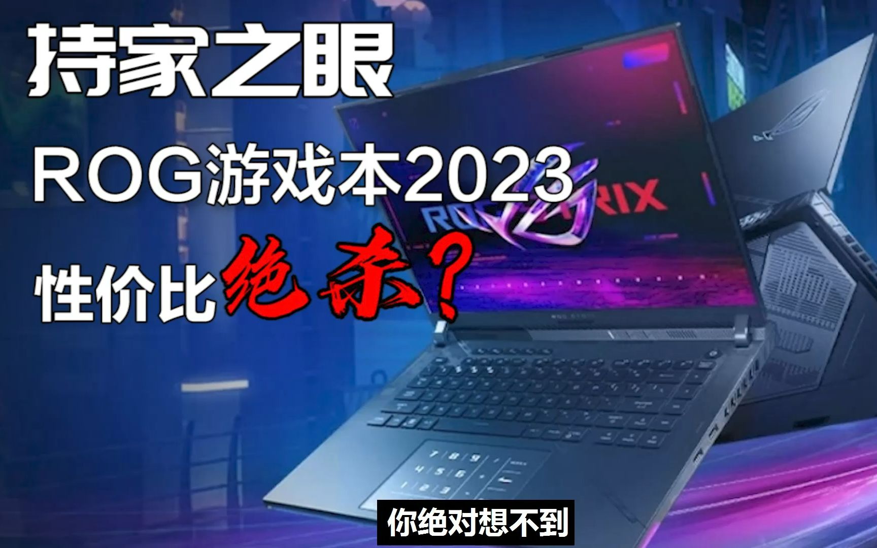 持家之眼?ROG游戏本2023高端性价比绝杀?哔哩哔哩bilibili