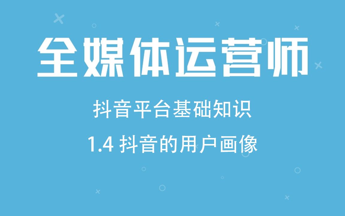 【全媒体运营师】抖音平台基础知识1.4抖音的用户画像哔哩哔哩bilibili