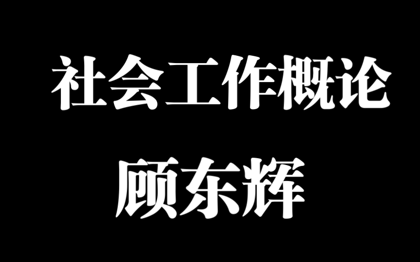 社会工作概论第一章~顾东辉老师.我讲课你肯定能懂哔哩哔哩bilibili