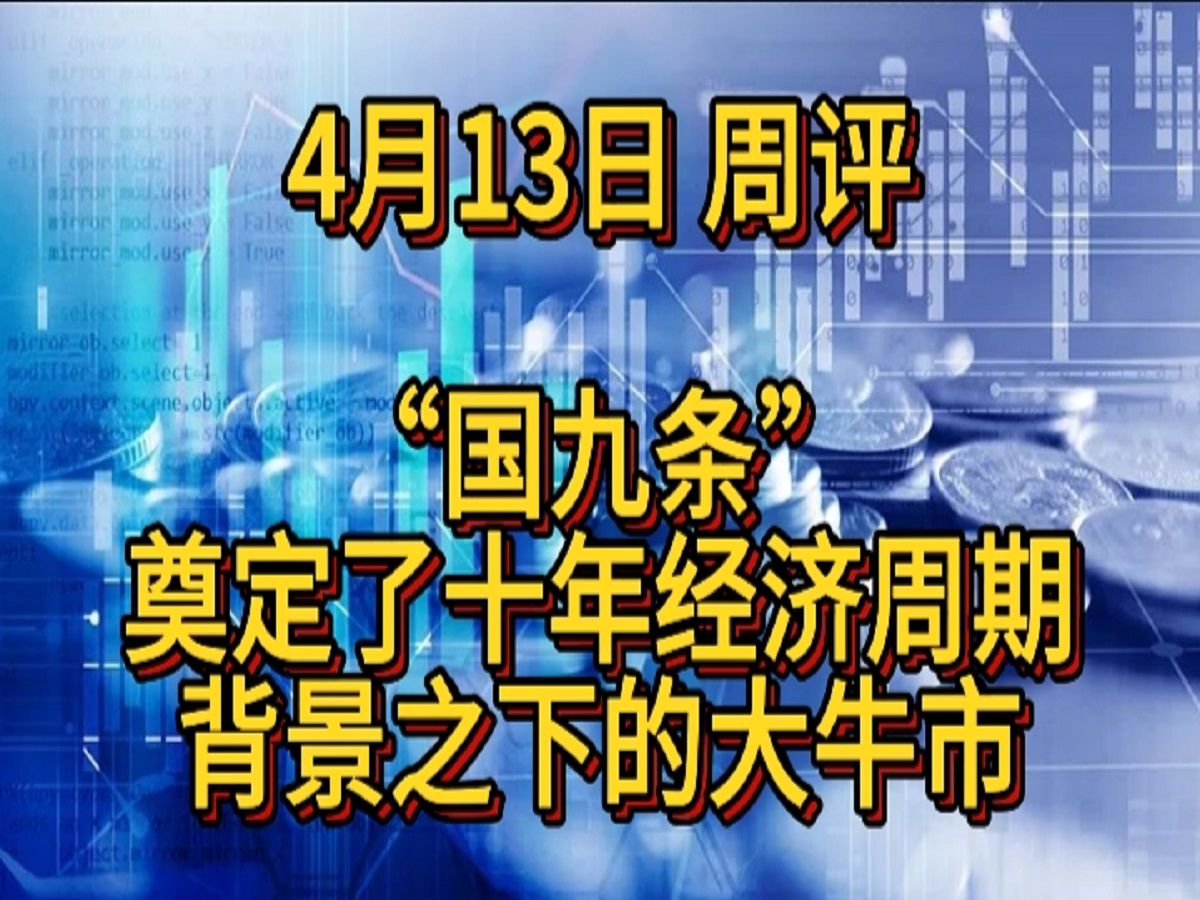 4月13日 周评 新“国九条” 奠定了十年经济周期背景之下大牛市哔哩哔哩bilibili