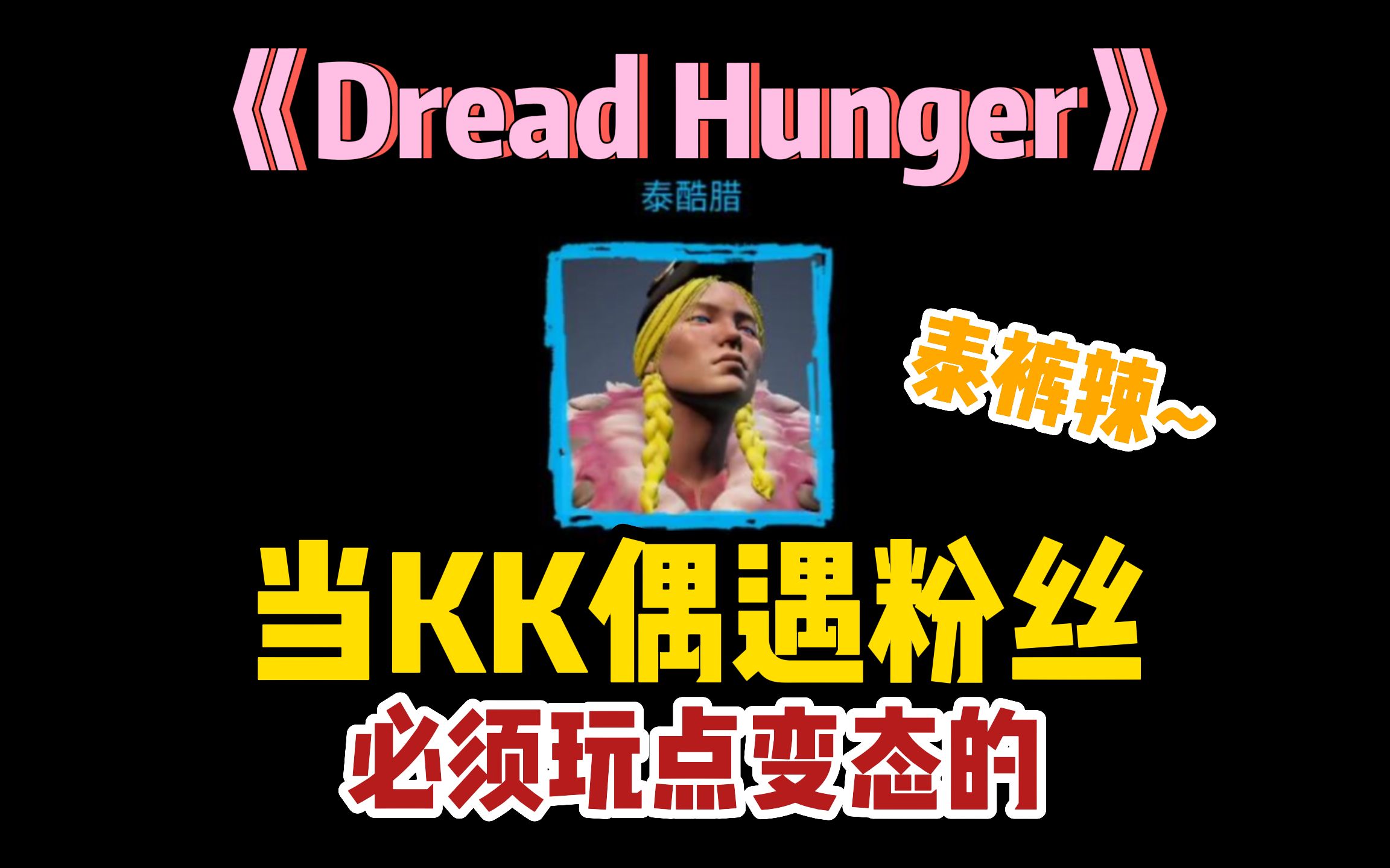 【Dread Hunger】当KK偶遇粉丝,那必须玩点变态的!泰裤辣!网络游戏热门视频