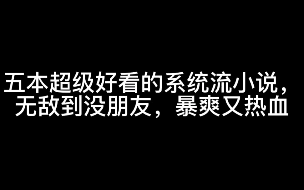 五本超级好看的系统流小说,无敌到没朋友,暴爽又热血哔哩哔哩bilibili