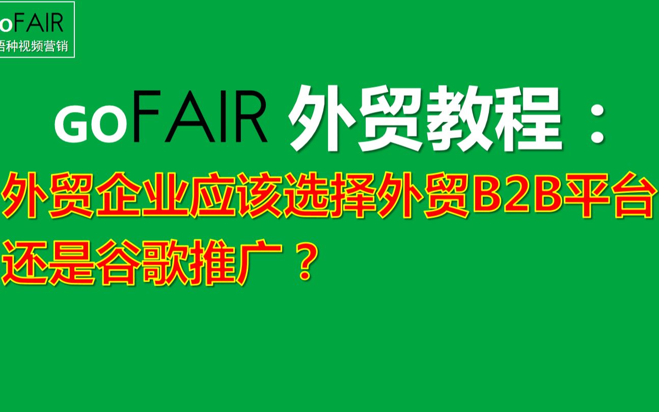 Gofair:外贸企业应该选择外贸B2B平台还是谷歌推广?哔哩哔哩bilibili