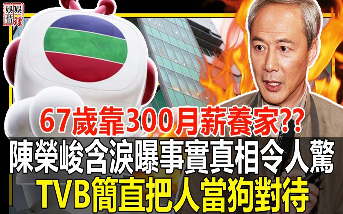 67岁靠300月薪养家?陈荣峻含泪曝事实真相令人惊!TVB简直不把人当狗对待!哔哩哔哩bilibili