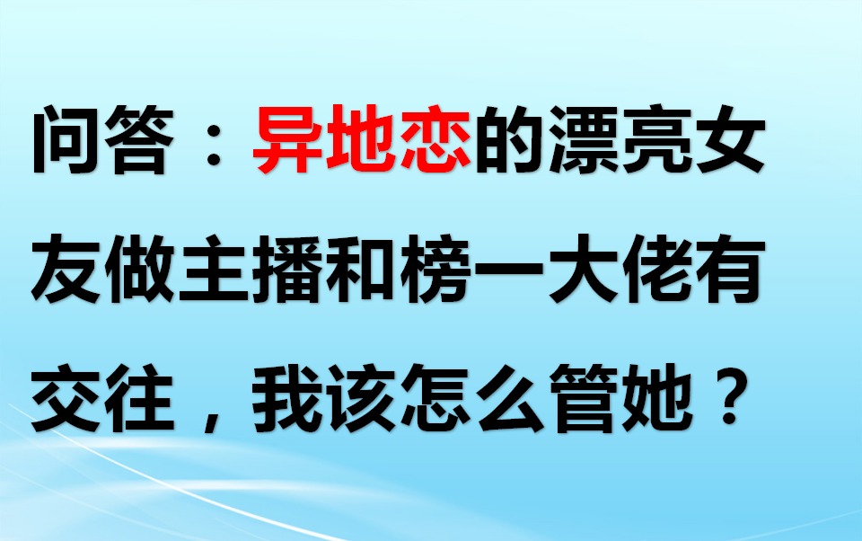 问答:异地恋的漂亮女友做主播和榜一大佬有交往,我该怎么管她?哔哩哔哩bilibili