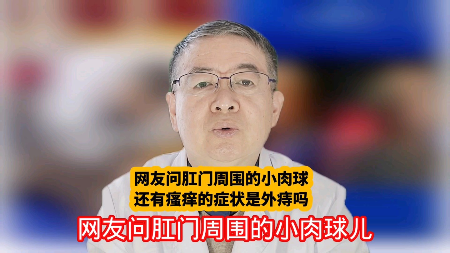 网友问肛门周围的小肉球,还有瘙痒的症状是外痔吗哔哩哔哩bilibili