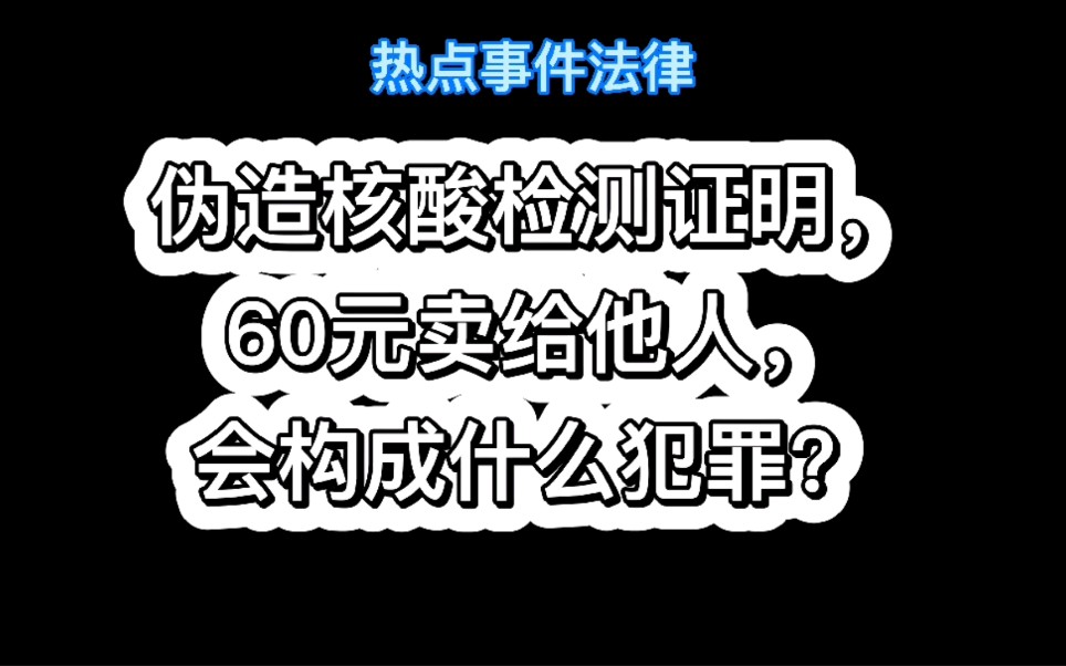 伪造核酸检测证明,60元卖给他人,会构成什么犯罪?哔哩哔哩bilibili