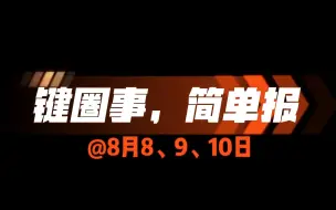 Download Video: 【简单报】8月8/9/10日| 键圈时刻表