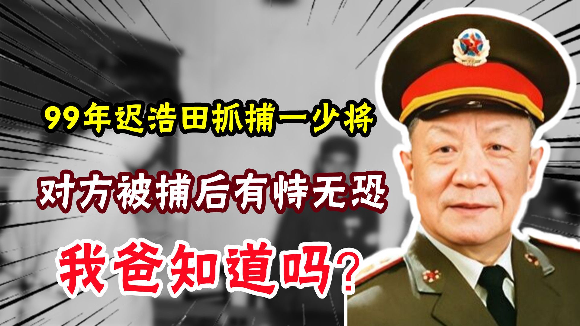 99年迟浩田设局抓捕一位少将,对方被捕后有恃无恐:我爸知道吗?哔哩哔哩bilibili