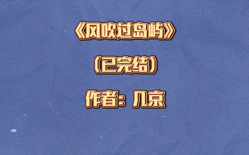 双男主《风吹过岛屿》已完结 作者:几京,外冷内骚爹系攻 x 内敛但直球的犬系少年受,都市情缘 情有独钟 天作之合【推文】晋江哔哩哔哩bilibili