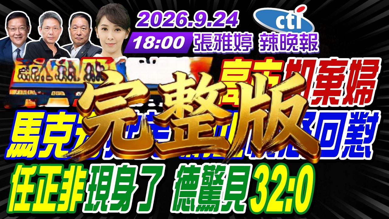 2026.9.24中天，辣晚报，张雅婷X谢寒冰X介文汲X张延廷，高市如棄婦!馬克宏批美 納坦憤怒回懟!任正非現身了 德驚見32:0!（完整版）