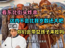 【炫神】看东北街头炸串，这肉不会比我岁数还大吧？！你们会带女孩子来吃这种街边炸串吗？