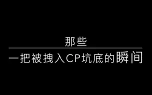 Download Video: 【cp向】那些被一把拽入cp坑底的瞬间