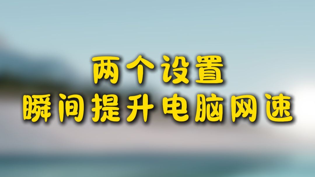 两个设置瞬间提升电脑网速哔哩哔哩bilibili