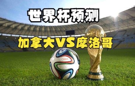 世界杯预测 加拿大VS摩洛哥 摩洛哥能否把握局势全取3分?本场主推大2球哔哩哔哩bilibili