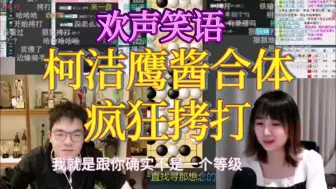 下载视频: 【棋手战鹰】柯洁鹰酱合体，疯狂拷打，欢声笑语