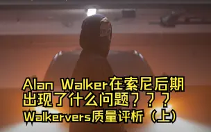 Download Video: Alan Walker在索尼后期出现了什么问题？Walkerverse质量评析（上）