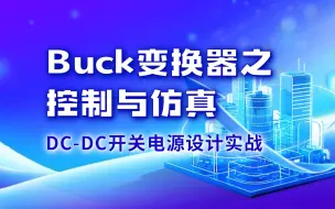 Download Video: 【公开课】Buck变换器之控制与仿真 —— DC-DC开关电源设计实战