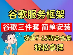 谷歌三件套安装教程 轻轻松松安装谷歌服务框架 整理了安卓7-15各种版本 直接把饭喂到嘴里！