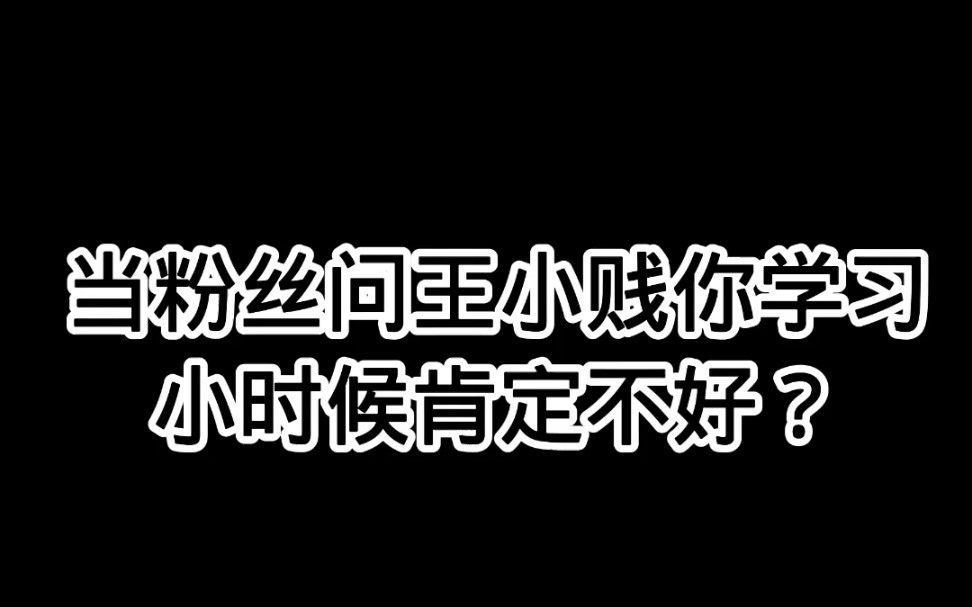 [图]当粉丝问王小贱你学习小时候肯定不好？