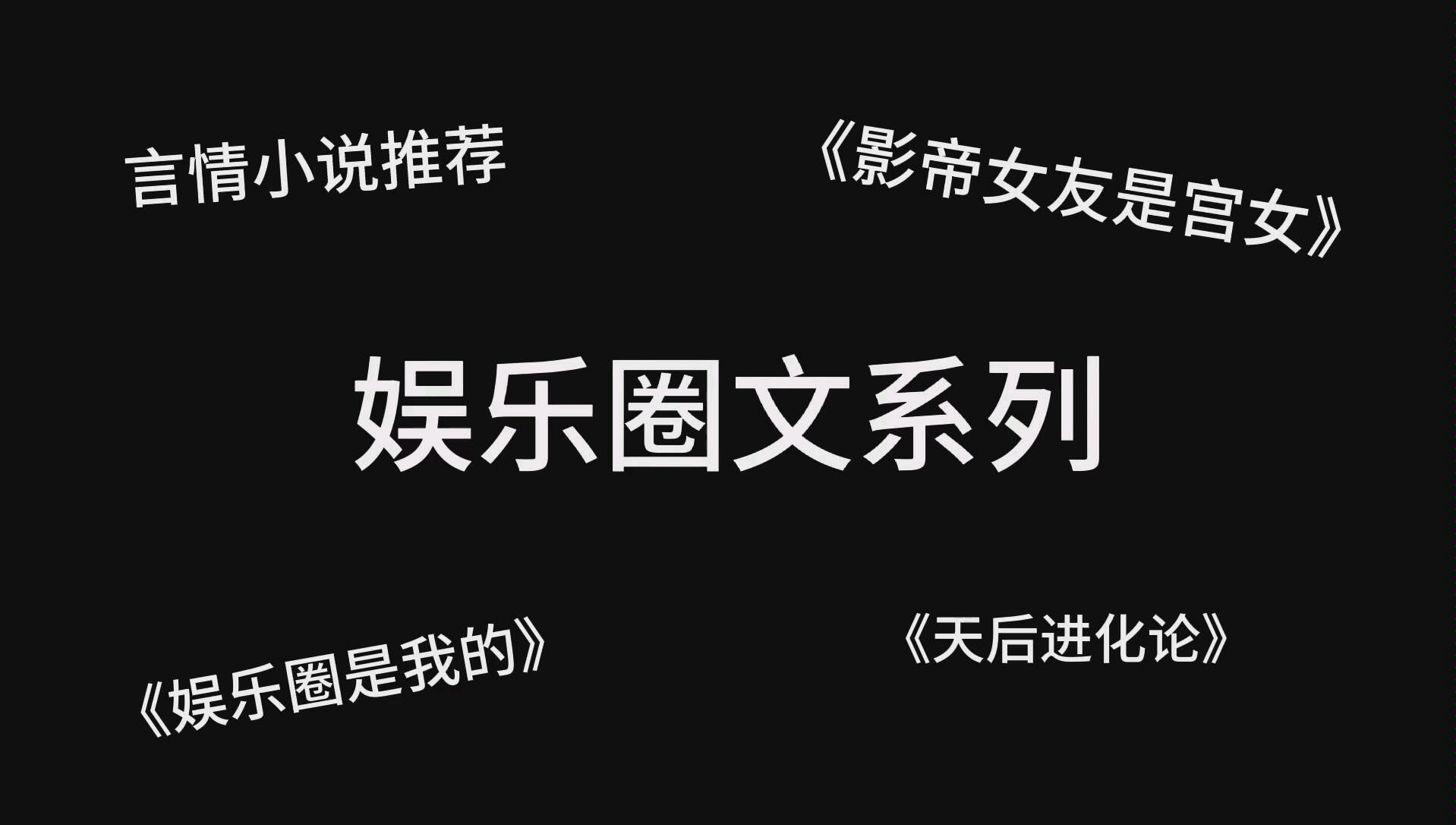 娱乐圈文推荐,完结言情推文,《影帝女友是宫女》《娱乐圈是我的》《天后进化论》《老婆粉了解一下》哔哩哔哩bilibili