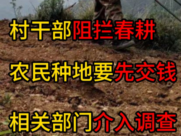 农民种地要先交钱?村干部下田拦春耕:“上面让我敛钱我就敛钱.哔哩哔哩bilibili