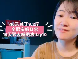 下载视频: 10天减了9.2斤，裸辞全职宝妈日常真实记录，10天狠人减肥法圆满结束