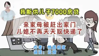 Download Video: 我断供儿子7000房贷，亲家母被赶出家门，儿媳不再天天取快递了