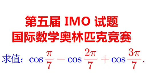 【竞赛】第五届国际数学奥林匹克竞赛一题讲解，三种方法，三角函数公式或复数求解~求值：cos(π/7)-cos(2π/7)+cos(3π/7)