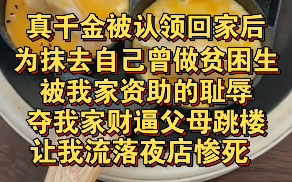 真千金回家后,为了抹去曾做贫困生被我家资助的耻辱,夺走我家财逼我父母跳楼哔哩哔哩bilibili