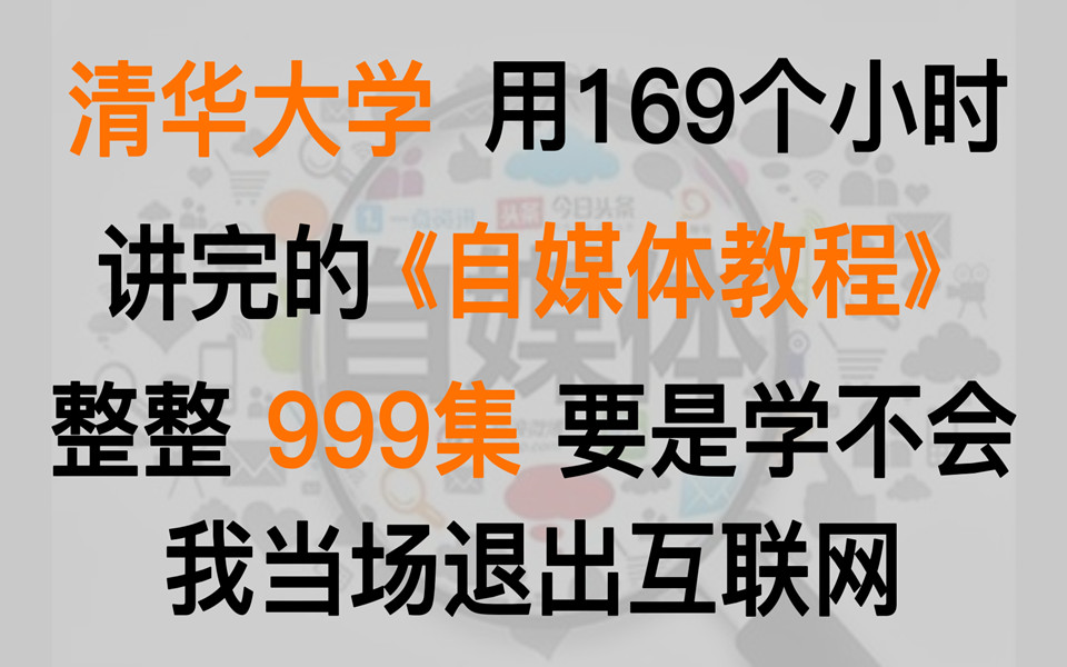 [图]清华大学用169小时讲完的自媒体运营教程/课程！完整版999集，包含所有干货内容！赚钱|运营|剪辑|涨粉 这还没人看，我不更了