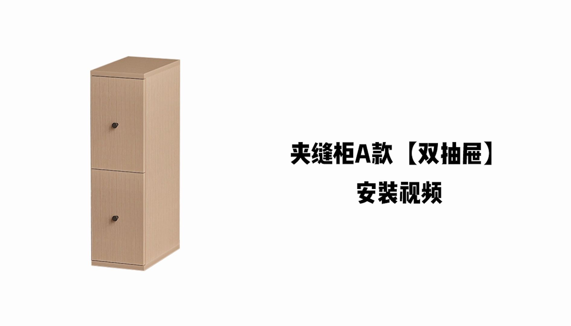 【夹缝柜A款-双抽屉】-安装视频