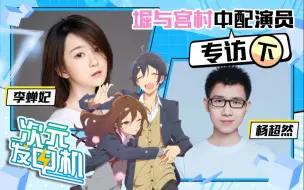 Download Video: 堀与宫村中配演员专访（下）杨超然、李蝉妃揭秘中配幕后【次元发电机 #61】