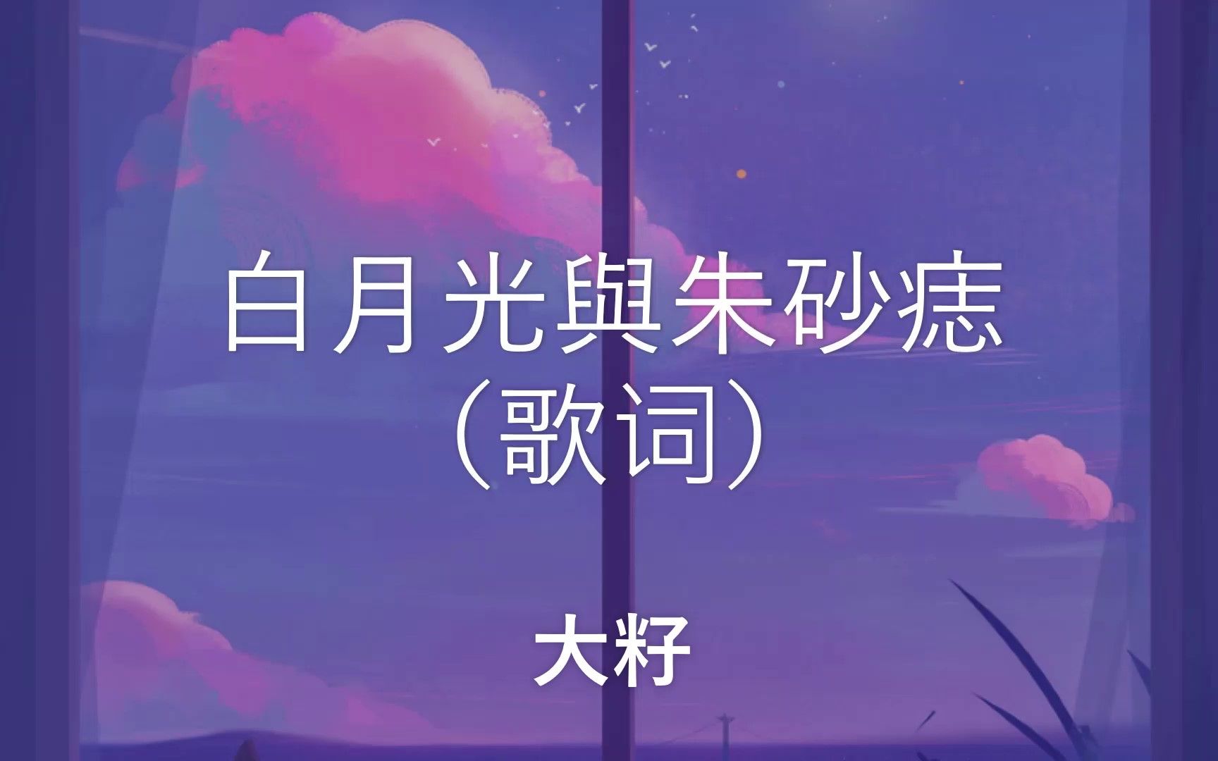 白月光与朱砂痣 - 大籽 【白月光在照耀你才想起她的好】(动态歌词)