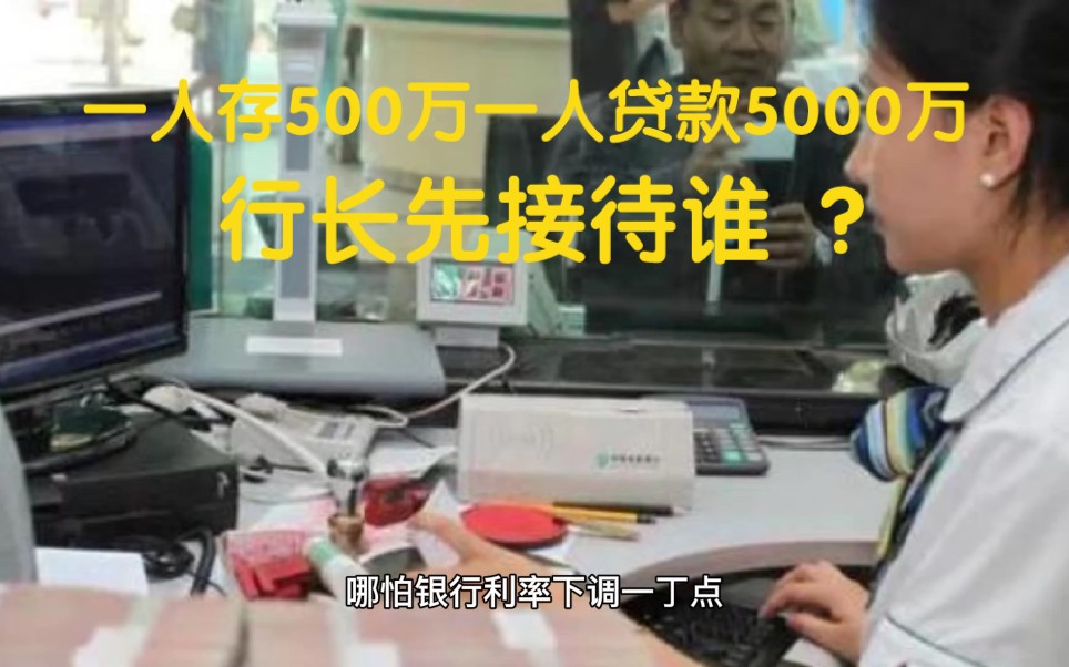 两人同时来到银行,一人存500万一人贷款5000万,行长先接待谁?哔哩哔哩bilibili