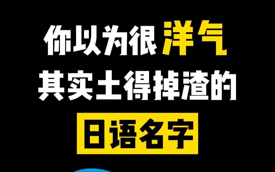 你以为很洋气,实际上很土的日语名字!哔哩哔哩bilibili