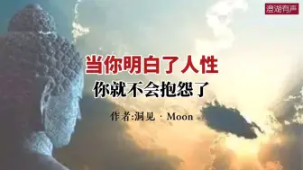 Download Video: 美文分享《当你明白了人性 你就不会抱怨了》作者 洞见·Moon