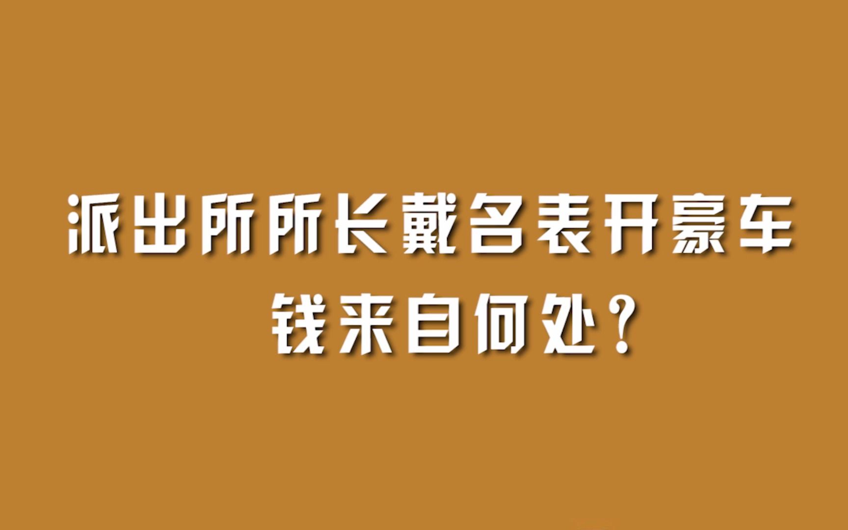 派出所所长戴名表开豪车,钱来自何处?哔哩哔哩bilibili