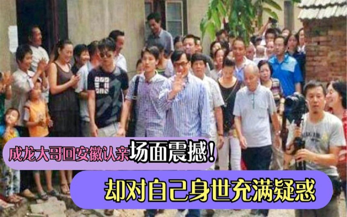 成龙回安徽认祖归宗 探望同父异母大哥 但对身世充满诸多疑惑哔哩哔哩bilibili