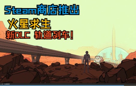 【Steam商店推送】《火星求生》新DLC现已推出!新增轨道列车等你来看!攻略