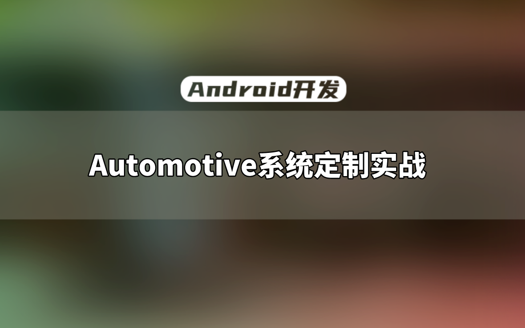 [图]【Android开发教程】车载系统开发，Automotive系统定制实战