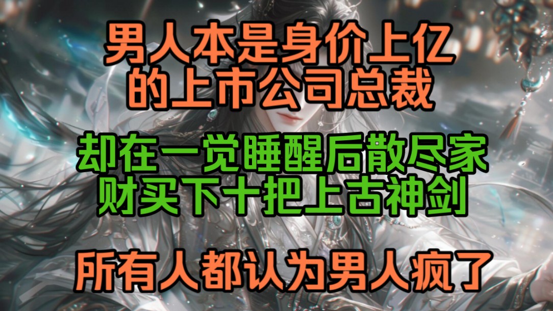 男人本是身价上亿的上市公司总裁,却在一觉睡醒后散尽家财买下十把上古神剑!哔哩哔哩bilibili