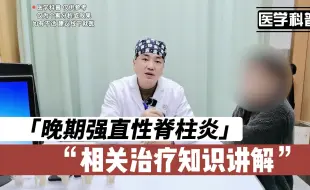 Download Video: 有关晚期强直性脊柱炎的相关治疗知识讲解，听听肖医生如何讲解