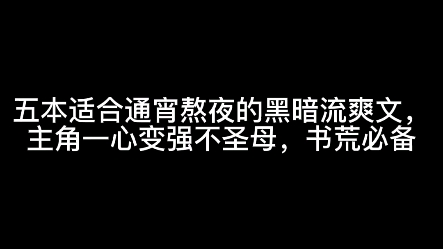 五本适合通宵熬夜的黑暗流爽文,主角一心变强不圣母,书荒必备哔哩哔哩bilibili