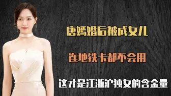 Download Video: 唐嫣婚后被宠成女儿，地铁卡都不会用，这才是江浙沪独女的含金量